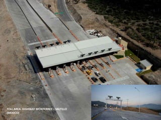 TOLL AREA. HIGHWAY MONTERREY – SALTILLO
(MEXICO)
 