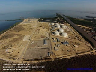 TERMINAL PORT STORAGE FOR OIL
(ENGINEERING, PROCUREMENT AND CONSTRUCTION)
CARTAGENA DE INDIAS (COLOMBIA) https://youtu.be/fAOVpWKDwvM
 