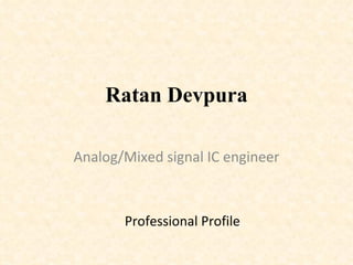 Ratan Devpura Analog/Mixed signal IC engineer Professional Profile 