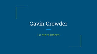 Gavin Crowder
I.c.stars intern
 
