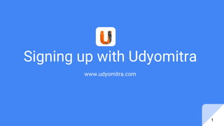Signing up with Udyomitra
www.udyomitra.com
1
 