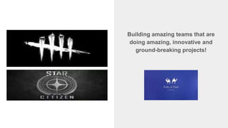 Building amazing teams that are
doing amazing, innovative and
ground-breaking projects!
 