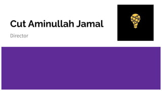 Cut Aminullah Jamal
Director
 