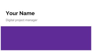 Your Name
Digital project manager
 