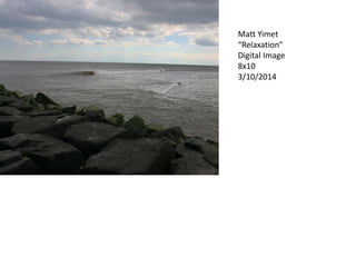 Matt Yimet
“Relaxation”
Digital Image
8x10
3/10/2014
 