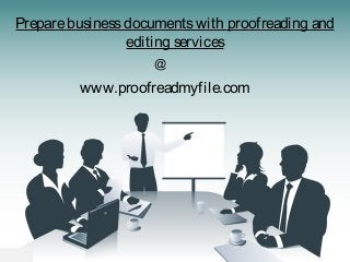 Preparebusinessdocumentswith proofreading and
editing services
@
www.proofreadmyfile.com
 