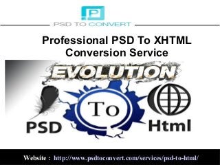 Website : http://www.psdtoconvert.com/services/psd-to-html/
Professional PSD To XHTML
Conversion Service
 