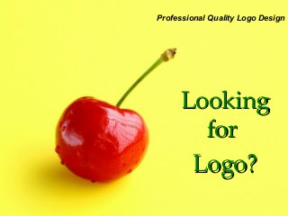 Professional Quality Logo Design
LookingLooking
forfor
Logo?Logo?
 
