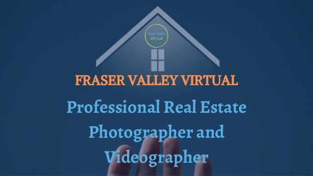Professional Real Estate
Photographer and
Videographer
FRASER VALLEY VIRTUAL
 