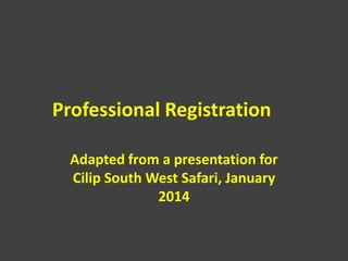 Professional Registration
Adapted from a presentation for
Cilip South West Safari, January
2014
 