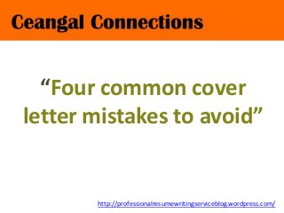 http://professionalresumewritingserviceblog.wordpress.com/
“Four common cover
letter mistakes to avoid”
 
