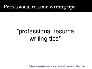 "professional resume
writing tips"
http://okazpptcc.com/?s=professional+resume+writing+tips
 