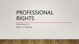 PROFESSIONAL
RIGHTS
PRACHI SINGLA (17)
MBA HR – 4TH SEMESTER
 