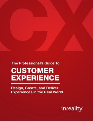 Design, Create, and Deliver
Experiences in the Real World
CUSTOMER
EXPERIENCE
The Professional’s Guide To
 
