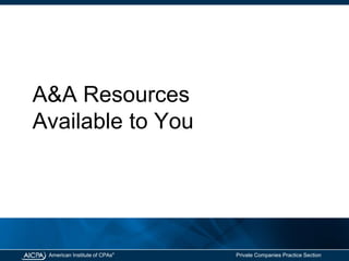 American Institute of CPAs®
Private Companies Practice Section
A&A Resources
Available to You
 