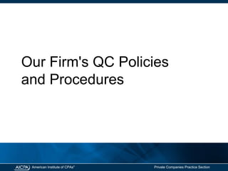 American Institute of CPAs®
Private Companies Practice Section
Our Firm's QC Policies
and Procedures
 
