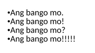 •Ang bango mo.
•Ang bango mo!
•Ang bango mo?
•Ang bango mo!!!!!
 