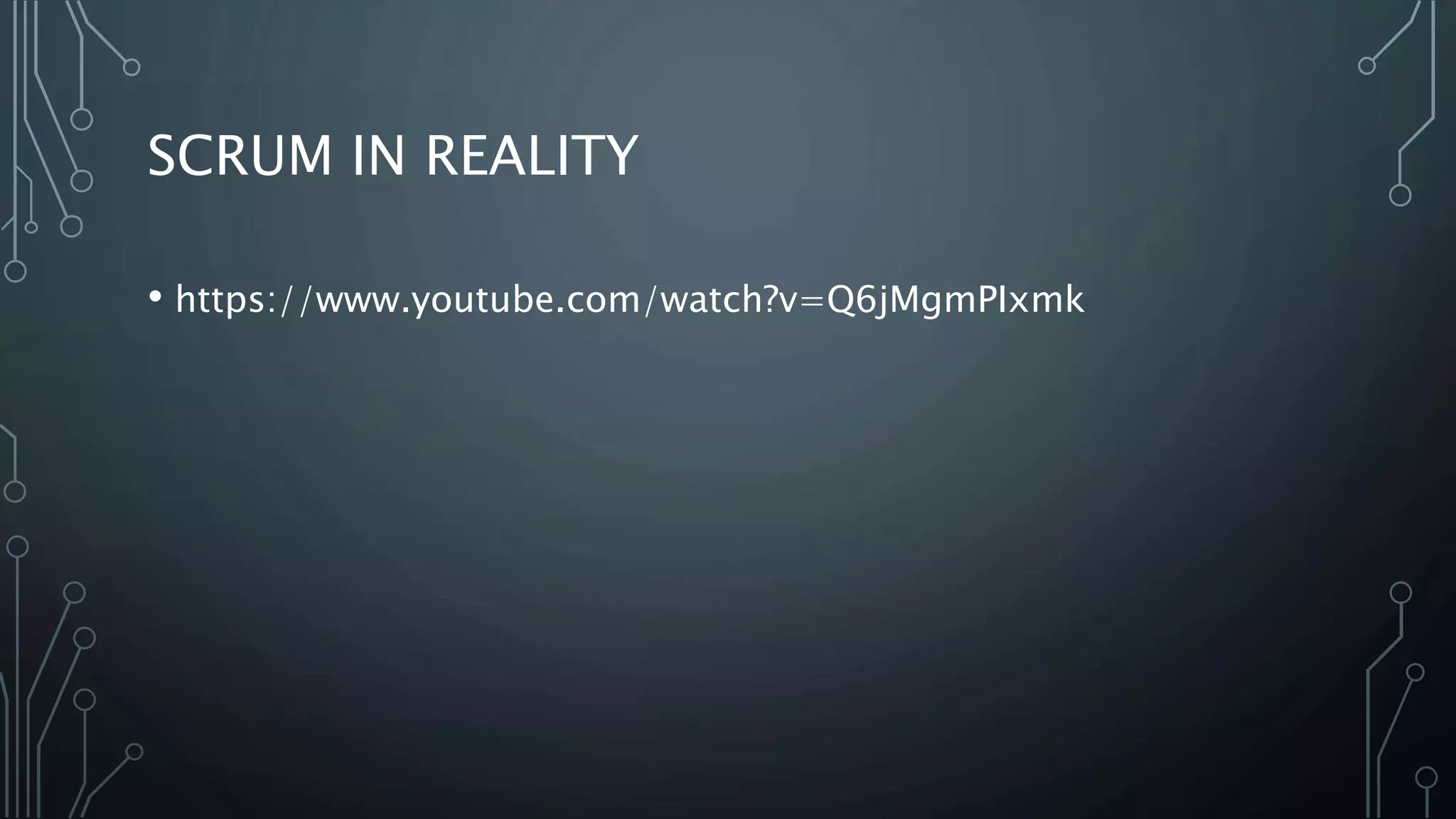SCRUM IN REALITY
• https://www.youtube.com/watch?v=Q6jMgmPIxmk
 