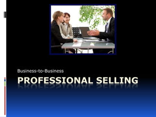 Business-to-Business

PROFESSIONAL SELLING
 