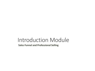 Introduction Module
Sales Funnel and Professional Selling
 