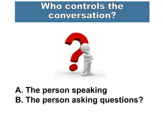 A. The person speaking
B. The person asking questions?
 