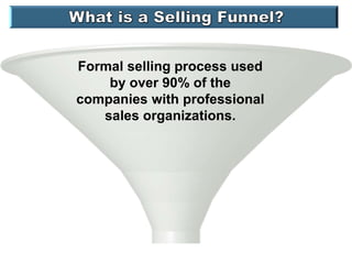 Formal selling process used
by over 90% of the
companies with professional
sales organizations.
 