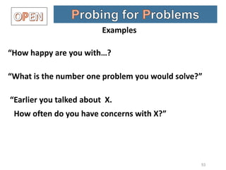“How happy are you with…?
“What is the number one problem you would solve?”
“Earlier you talked about X.
How often do you have concerns with X?”
53
Examples
 
