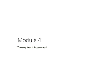 Module 4
Training Needs Assessment
 