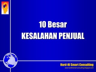 Hard-Hi Smart Consulting 
www.hardhismart-consulting.blogspot.com 
10 Besar 
KESALAHAN PENJUAL 
 