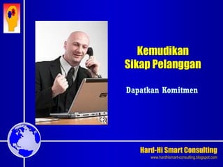 Hard-Hi Smart Consulting 
www.hardhismart-consulting.blogspot.com 
Kemudikan 
Sikap Pelanggan 
Dapatkan Komitmen 
 