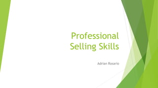 Professional
Selling Skills
Adrian Rosario
 