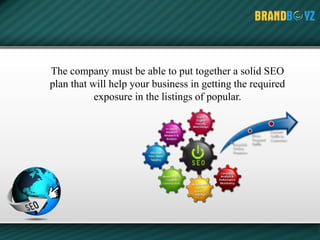 The company must be able to put together a solid SEO
plan that will help your business in getting the required
exposure in the listings of popular.
 