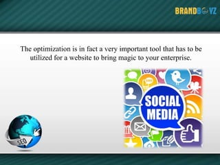 The optimization is in fact a very important tool that has to be
utilized for a website to bring magic to your enterprise.
 