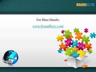For More Details:
www.brandboyz.com
 