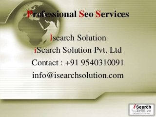 Professional Seo Services
Isearch Solution
iSearch Solution Pvt. Ltd
Contact : +91 9540310091
info@isearchsolution.com

 
