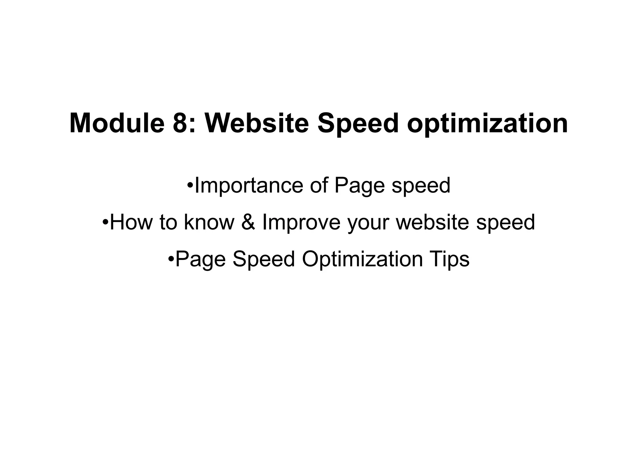 Module 8: Website Speed optimization
•Importance of Page speed
•How to know & Improve your website speed
•Page Speed Optimization Tips
 