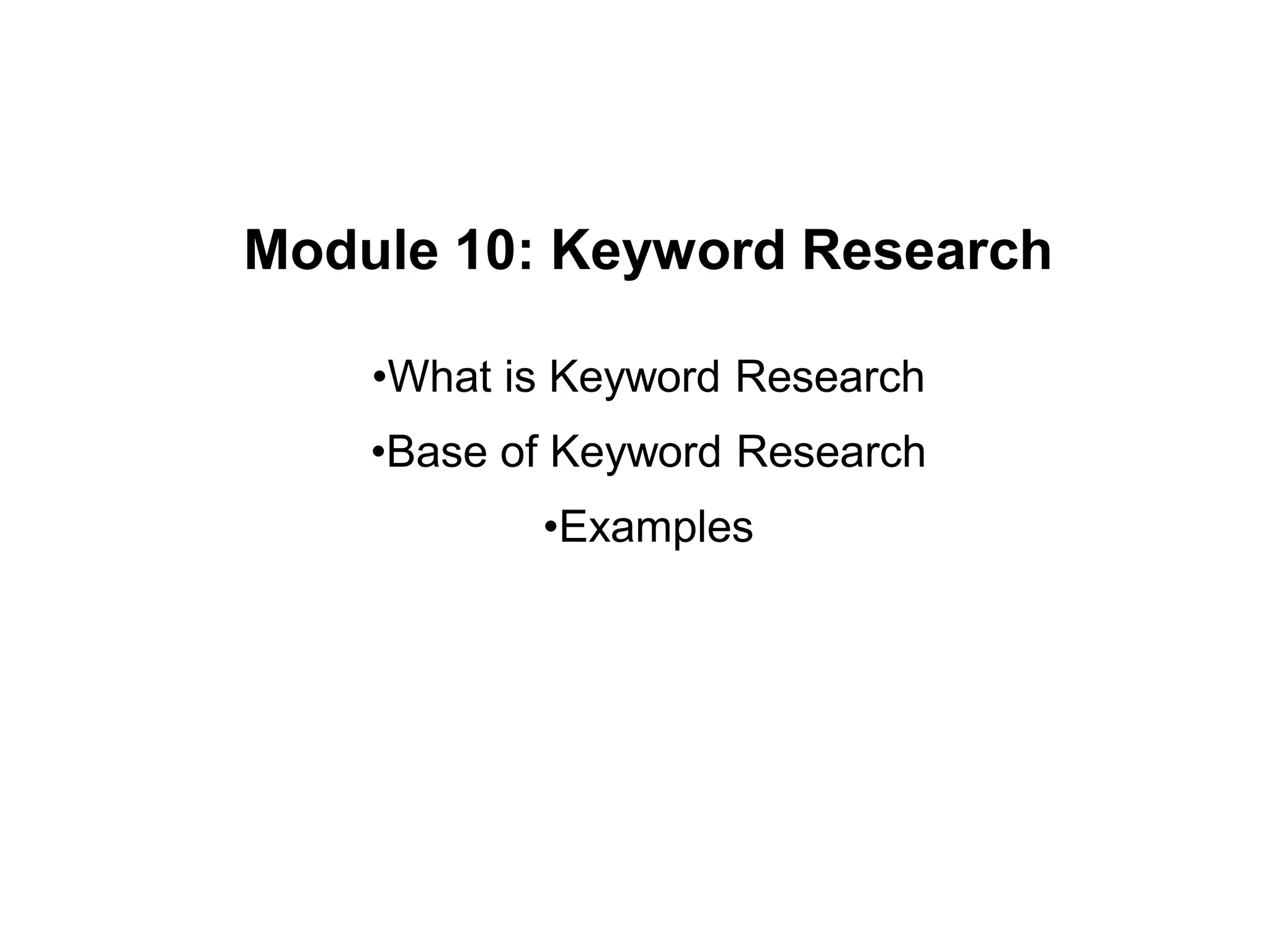 Module 10: Keyword Research
•What is Keyword Research
•Base of Keyword Research
•Examples
 