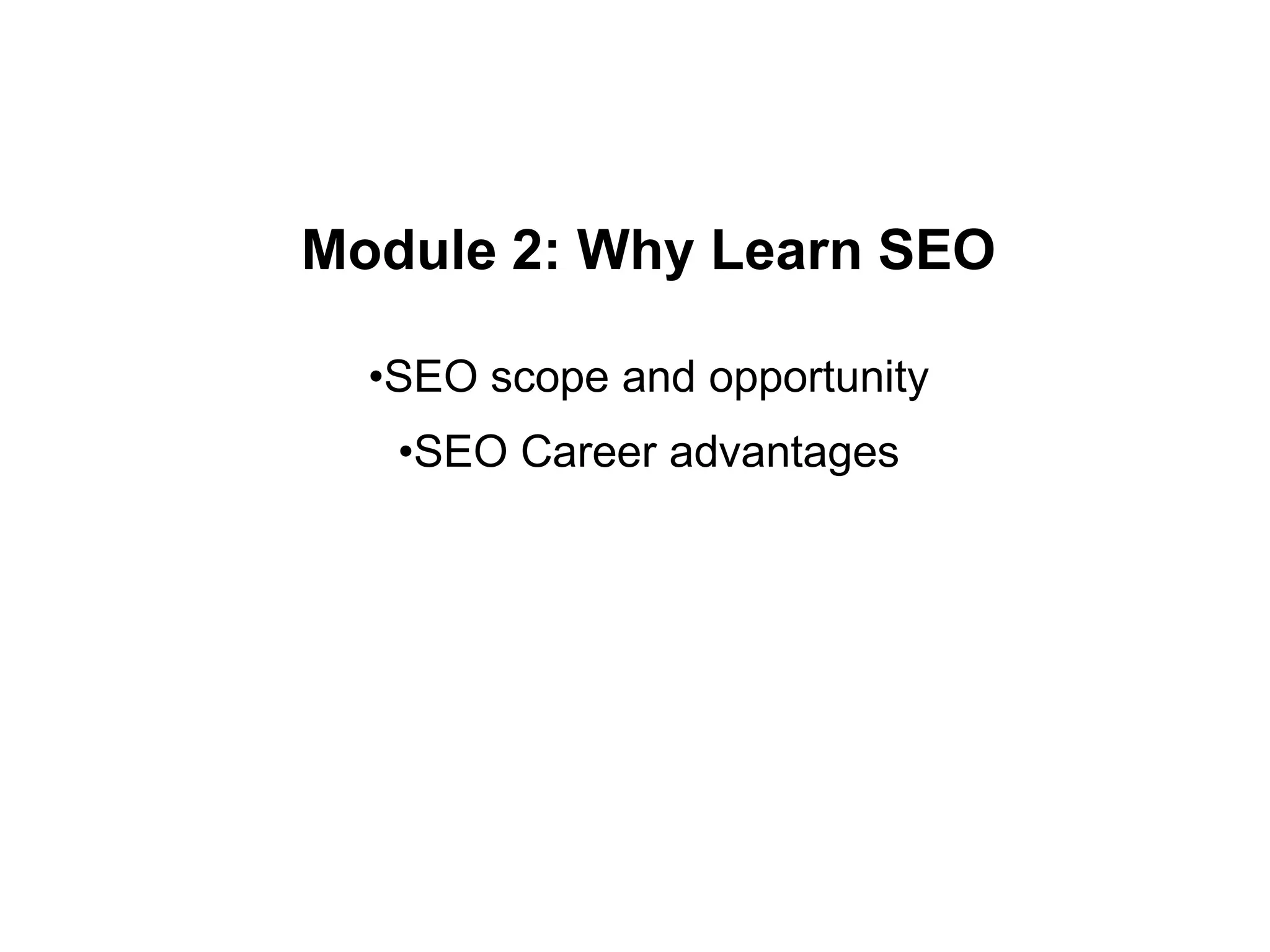 Module 2: Why Learn SEO
•SEO scope and opportunity
•SEO Career advantages
 