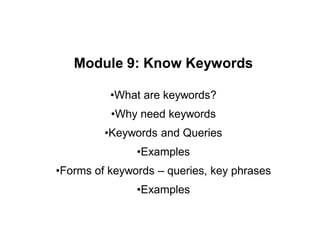 Module 9: Know Keywords
•What are keywords?
•Why need keywords
•Keywords and Queries
•Examples
•Forms of keywords – querie...