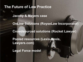 The Future of Law Practice
Jacoby & Meyers case
OnLine Solutions (RoyseLaw Incorporator)
Crowdsourced solutions (Rocket La...