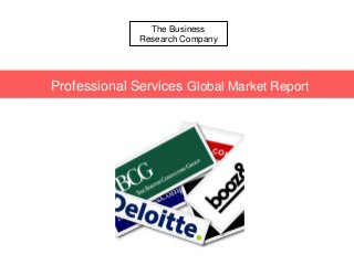 The Business
Research Company
Professional Services Global Market Report
 