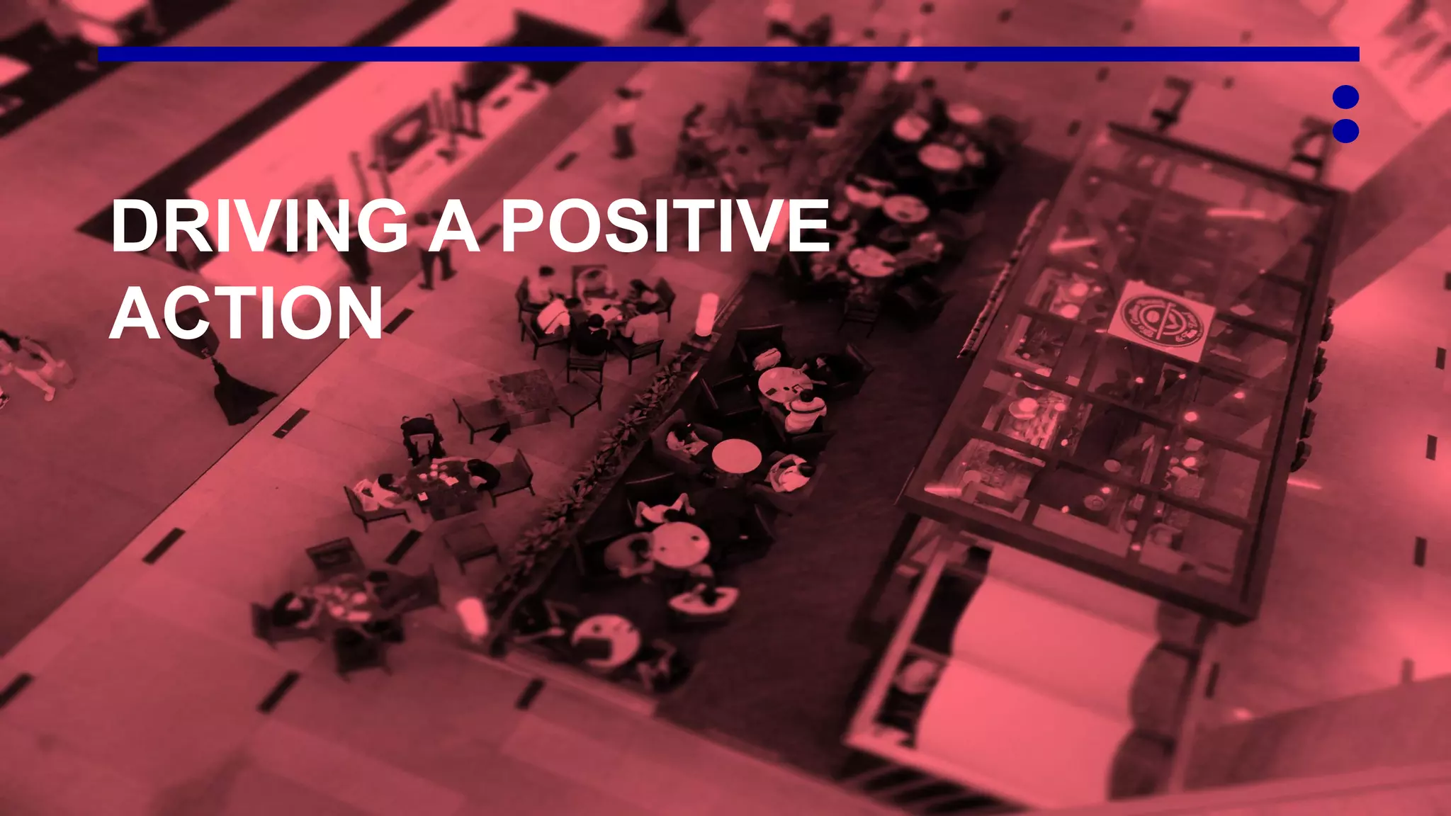 DRIVING A POSITIVE
ACTION
 