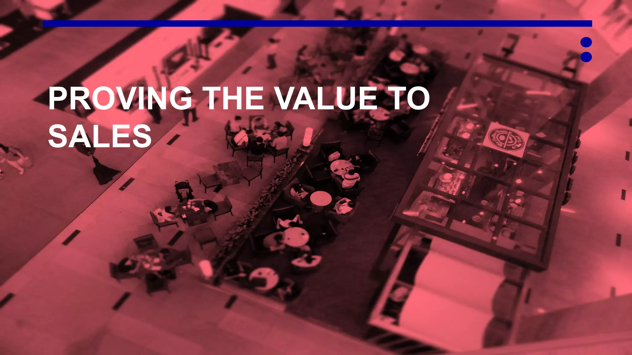 PROVING THE VALUE TO
SALES
 