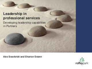 Leadership in
professional services
Developing leadership capabilities
in Partners




    Click to add Title


Alex Swarbrick and Sharron Swann
 