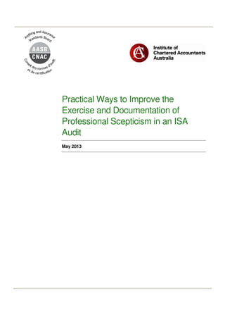 Practical Ways to Improve the
Exercise and Documentation of
Professional Scepticism in an ISA
Audit
May 2013
 