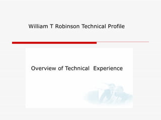 William T Robinson Technical Profile Overview of Technical  Experience 