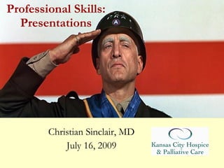 Professional Skills:
  Presentations




        Christian Sinclair, MD
            July 16, 2009
 