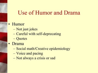 Speech and Delivery
• Tone
• Build rapport
  –   Show of hands
  –   No carnival tricks
  –   Have audience help demonstrate tasks
  –   Appropriate humor
 