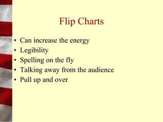 PowerPoint
• 5 & 5 rule
  – Five lines
  – Five words per line
• Consistency
• Spelling
• Avoid fancy type styles
 