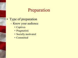 Preparation
• Type of presentation
  – Purpose of presentation
     • To inform
     • To persuade
     • To build goodwill
 